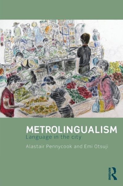 Cover for Pennycook, Alastair (University of Technology, Sydney, Australia) · Metrolingualism: Language in the City (Paperback Book) (2015)