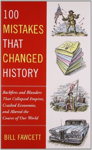 Cover for Bill Fawcett · 100 Mistakes that Changed History: Backfires and Blunders That Collapsed Empires, Crashed Economies, and Altered the Course of Our World (Paperback Book) (2010)