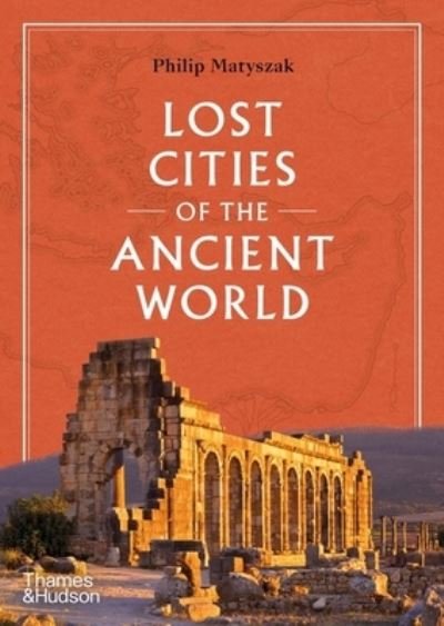 Cover for Philip Matyszak · Lost Cities of the Ancient World (Gebundenes Buch) (2023)