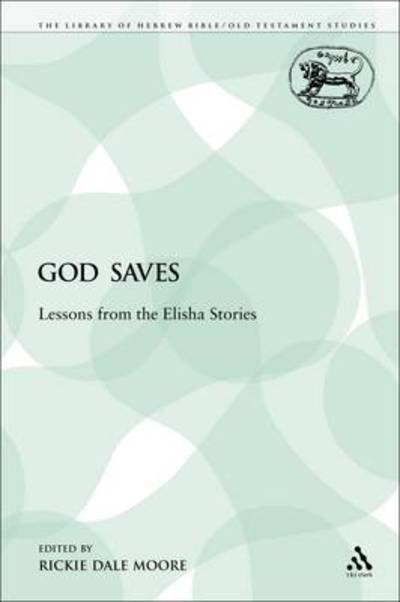 Cover for Rickie Dale Moore · God Saves: Lessons from the Elisha Stories - Library of Hebrew Bible / Old Testament Studies (Paperback Book) (2009)