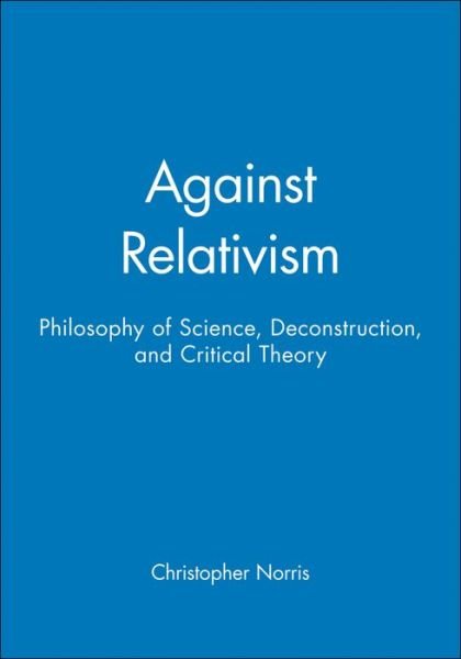 Cover for Norris, Christopher (University of Wales, Cardiff) · Against Relativism: Philosophy of Science, Deconstruction, and Critical Theory (Paperback Book) (1997)