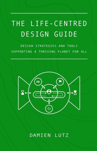 The Life-centred Design Guide - Lutz - Kirjat - Damien Lutz - 9780645326659 - torstai 30. kesäkuuta 2022