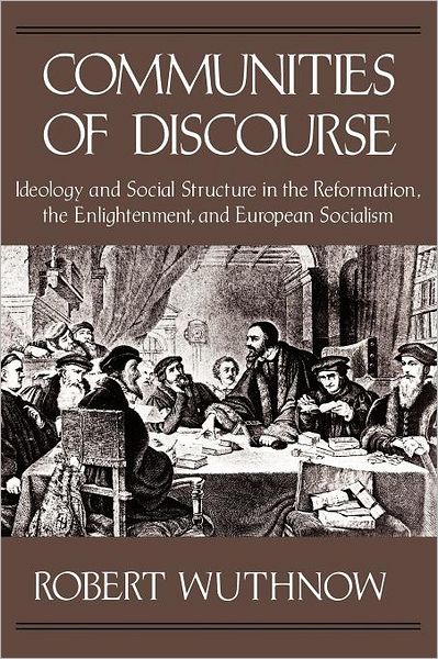 Cover for Robert Wuthnow · Communities of Discourse: Ideology and Social Structure in the Reformation, the Enlightenment, and European Socialism (Taschenbuch) [New edition] (1993)