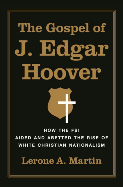 Lerone A. Martin · The Gospel of J. Edgar Hoover: How the FBI Aided and Abetted the Rise of White Christian Nationalism (Paperback Book) (2024)