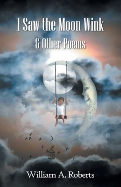 Cover for William A. Roberts · I Saw the Moon Wink &amp; Other Poems (Bok) (2022)