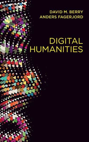 Cover for David M. Berry · Digital Humanities: Knowledge and Critique in a Digital Age (Hardcover Book) (2017)