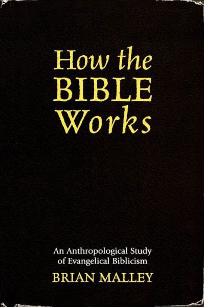 Cover for Brian Malley · How the Bible Works: An Anthropological Study of Evangelical Biblicism - Cognitive Science of Religion (Paperback Book) (2004)