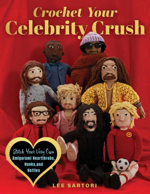 Cover for Lee Sartori · Crochet Your Celebrity Crush: Stitch Your Very Own Amigurumi Heartthrobs, Hunks, and Hotties - Celebrity Crochet (Paperback Book) (2025)