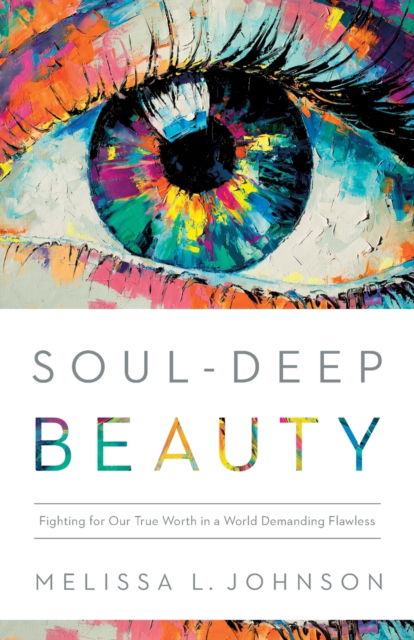 Cover for Melissa L Johnson · Soul–Deep Beauty – Fighting for Our True Worth in a World Demanding Flawless (Paperback Bog) (2023)