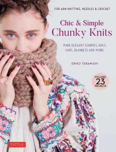 Cover for Eriko Teranishi · Chic &amp; Simple Chunky Knits: Make Elegant Scarves, Bags, Caps, Blankets and More! For Arm Knitting, Needles &amp; Crochet (Includes 23 Projects) (Hardcover bog) (2024)