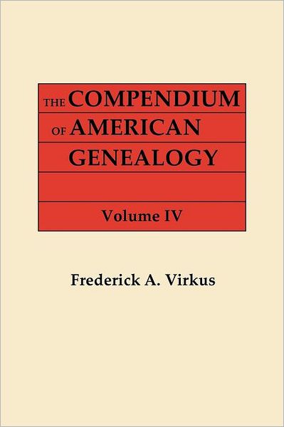 The Compendium of American Genealogy: First Families of America. a Genealogical Encyclopedia of the United Statse. in Seven Volumes. Volume Iv (1930) - Frederick A. Virkus - Books - Clearfield - 9780806303659 - June 5, 2012