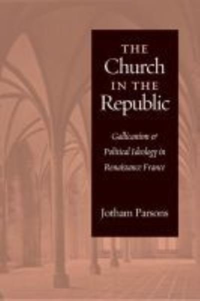 Cover for Jotham Parsons · The Church in the Republic: Gallicanism and Political Ideology in Renaissance France (Paperback Bog) (2020)