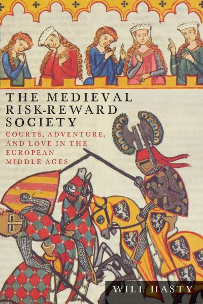 Cover for Will Hasty · The Medieval Risk-Reward Society: Courts, Adventure, and Love in the European Middle Ages (Paperback Book) (2016)