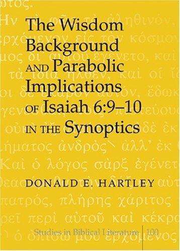 Cover for Donald E. Hartley · The Wisdom Background and Parabolic Implications of Isaiah 6:9-10 in the Synoptics - Studies in Biblical Literature (Hardcover Book) (2006)