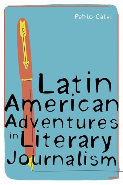 Cover for Pablo Calvi · Latin American Adventures in Literary Journalism - Illuminations (Hardcover bog) (2019)