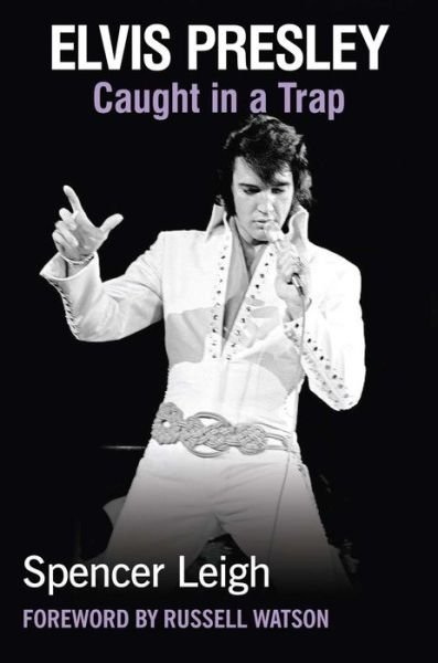 Elvis Presley: Caught in a Trap - Spencer Leigh - Bücher - McNidder & Grace - 9780857161659 - 7. August 2017
