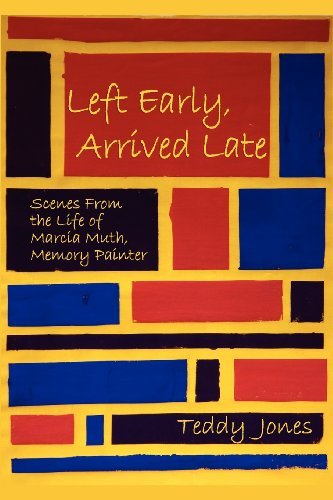 Cover for Teddy Jones · Left Early, Arrived Late: Scenes from the Life of Marcia Muth, Memory Painter (Taschenbuch) [First edition] (2008)