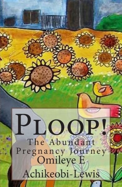Ploop!: the Abundant Pregnancy Journey - Omileye E Achikeobi-lewis - Livros - Naked Truth Press - 9780954206659 - 2 de novembro de 2010