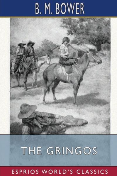 The Gringos (Esprios Classics) - B. M. Bower - Kirjat - Blurb, Inc. - 9781006254659 - perjantai 23. elokuuta 2024