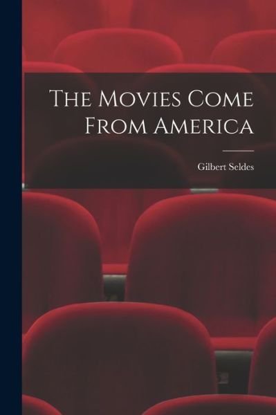 Cover for Gilbert 1893-1970 Seldes · The Movies Come From America (Paperback Bog) (2021)