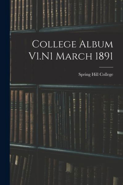 College Album V1.N1 March 1891 - Spring Hill College - Bøger - Legare Street Press - 9781014637659 - 9. september 2021