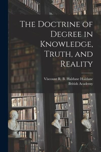 Cover for R B Haldane (Richard Burdo Haldane · The Doctrine of Degree in Knowledge, Truth, and Reality (Paperback Book) (2021)