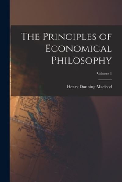 Cover for Henry Dunning MacLeod · Principles of Economical Philosophy; Volume 1 (Buch) (2022)