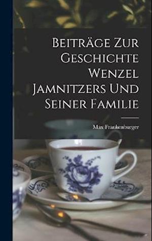 Cover for Max Frankenburger · Beiträge Zur Geschichte Wenzel Jamnitzers und Seiner Familie (Book) (2022)