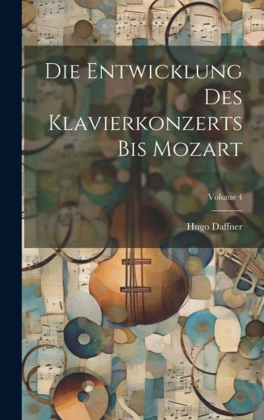 Cover for Hugo Daffner · Die Entwicklung des Klavierkonzerts Bis Mozart; Volume 4 (Book) (2023)