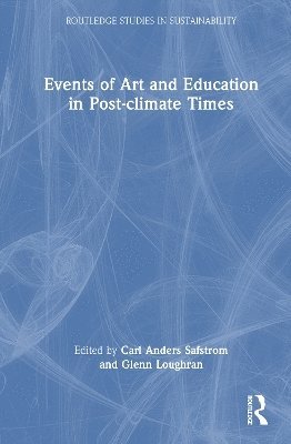 Cover for Events of Art and Education in Post-climate Times - Routledge Studies in Sustainability (Hardcover Book) (2025)