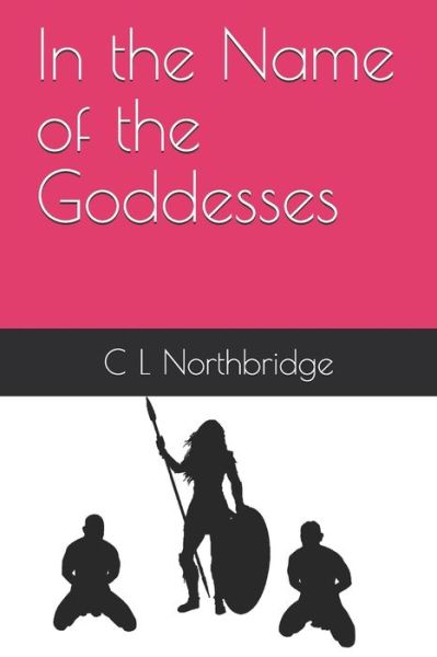 Cover for C L Northbridge · In the Name of the Goddesses (Paperback Book) (2019)