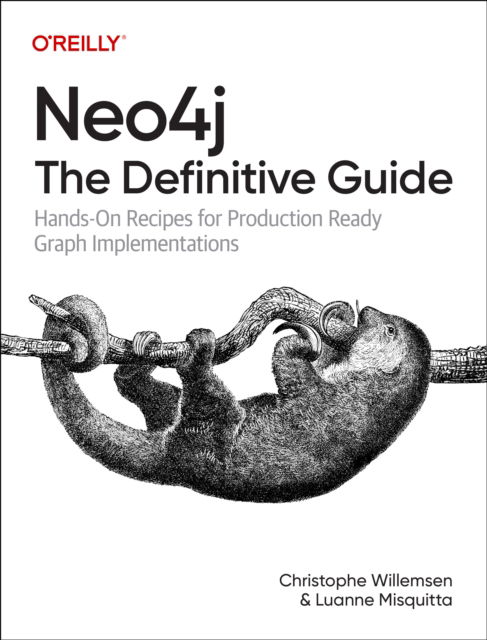 Neo4j: The Definitive Guide: Hands-On Recipes for Production Ready Graph Implementations - Christophe Willemsen - Books - O'Reilly Media - 9781098165659 - July 30, 2025