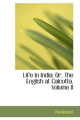 Cover for Monkland · Life in India: Or, the English at Calcutta, Volume II (Paperback Book) (2009)