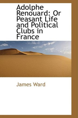 Cover for James Ward · Adolphe Renouard: or Peasant Life and Political Clubs in France (Hardcover Book) (2009)