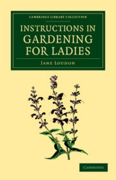 Cover for Jane Loudon · Instructions in Gardening for Ladies - Cambridge Library Collection - Botany and Horticulture (Taschenbuch) (2013)