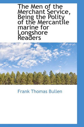 Cover for Frank Thomas Bullen · The Men of the Merchant Service, Being the Polity of the Mercantile Marine for Longshore Readers (Hardcover Book) (2009)