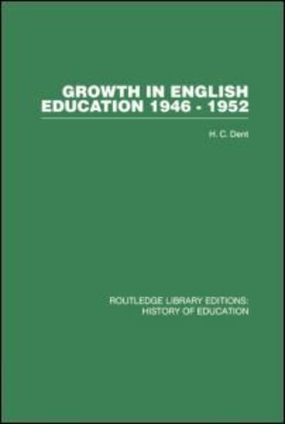 Growth in English Education: 1946-1952 - H C Dent - Bücher - Taylor & Francis Ltd - 9781138010659 - 15. August 2014