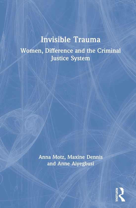 Cover for Anna Motz · Invisible Trauma: Women, Difference and the Criminal Justice System (Inbunden Bok) (2020)