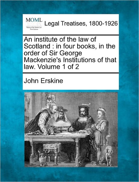 Cover for John Erskine · An Institute of the Law of Scotland: in Four Books, in the Order of Sir George Mackenzie's Institutions of That Law. Volume 1 of 2 (Taschenbuch) (2010)