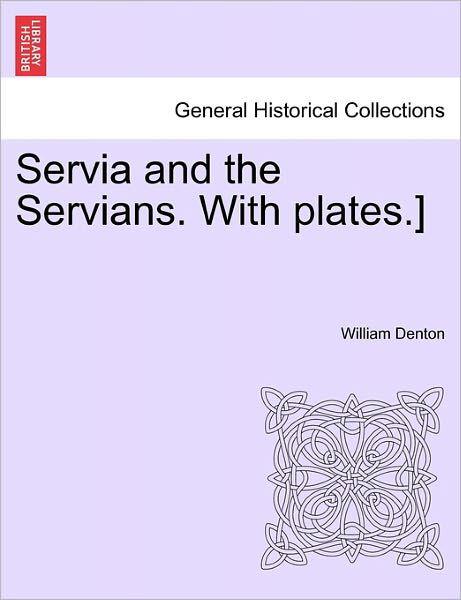 Cover for William Denton · Servia and the Servians. with Plates.] (Pocketbok) (2011)