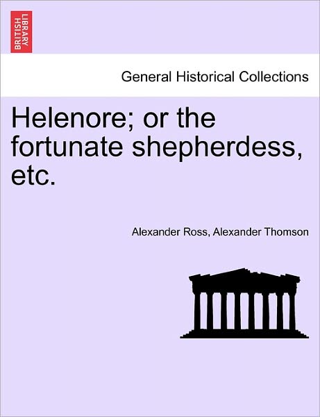 Cover for Alexander Ross · Helenore; or the Fortunate Shepherdess, Etc. (Paperback Book) (2011)