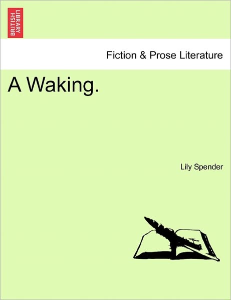 A Waking. - Lily Spender - Livros - British Library, Historical Print Editio - 9781241110659 - 1 de fevereiro de 2011