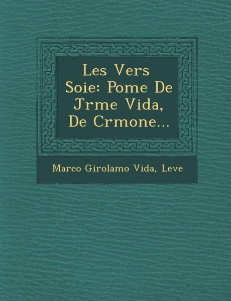 Les Vers Soie: Po Me De J R Me Vida, De Cr Mone... - Marco Girolamo Vida - Books - Saraswati Press - 9781249958659 - October 1, 2012