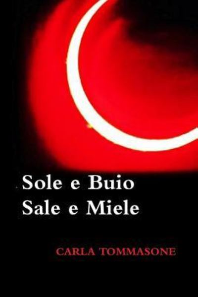 Sole E Buio Sale E Miele - Carla Tommasone - Książki - Lulu Press Inc - 9781291199659 - 23 kwietnia 2015