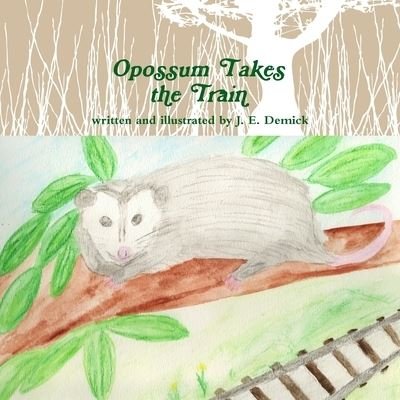 Cover for J. E. Demick · Opossum Takes the Train (Book) (2013)