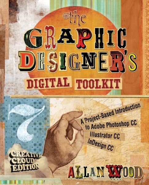 Cover for Wood, Allan (Great Bay College) · The Graphic Designer's Digital Toolkit: A Project-Based Introduction to Adobe (R) Photoshop (R) Creative Cloud, Illustrator Creative Cloud &amp; InDesign Creative Cloud (Pocketbok) (2014)