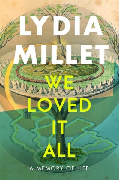 Cover for Lydia Millet · We Loved It All: A Memory of Life (Hardcover Book) (2024)