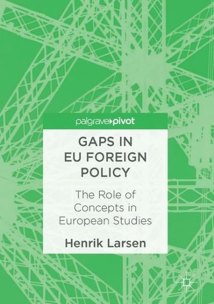 Cover for Henrik Larsen · Gaps in EU Foreign Policy: The Role of Concepts in European Studies (Inbunden Bok) [1st ed. 2017 edition] (2017)