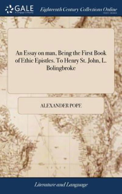 An Essay on Man, Being the First Book of Ethic Epistles. to Henry St. John, L. Bolingbroke - Alexander Pope - Books - Gale Ecco, Print Editions - 9781385351659 - April 23, 2018