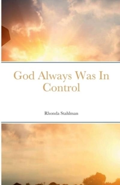 God Always Was in Control - Rhonda Stahlman - Książki - Lulu Press, Inc. - 9781387948659 - 19 maja 2022